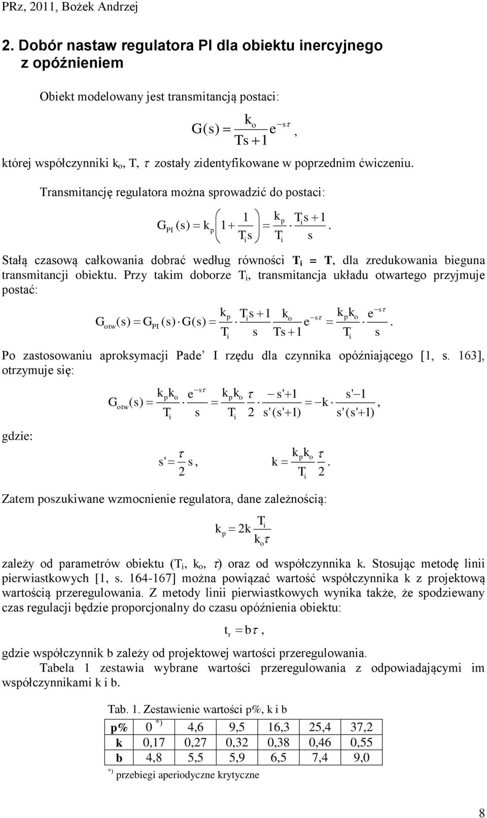 Ti s Stałą czasową całkowania dobrać według równości T i = T, dla zredukowania bieguna transmitancji obiektu.
