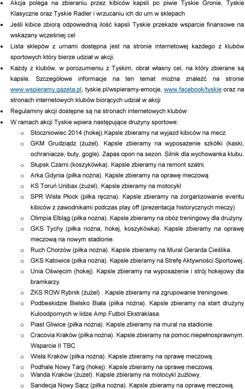 Każdy z klubów, w porozumieniu z Tyskim, obrał własny cel, na który zbierane są kapsle. Szczegółowe informacje na ten temat można znaleźć na stronie www.wspieramy.gazeta.pl, tyskie.