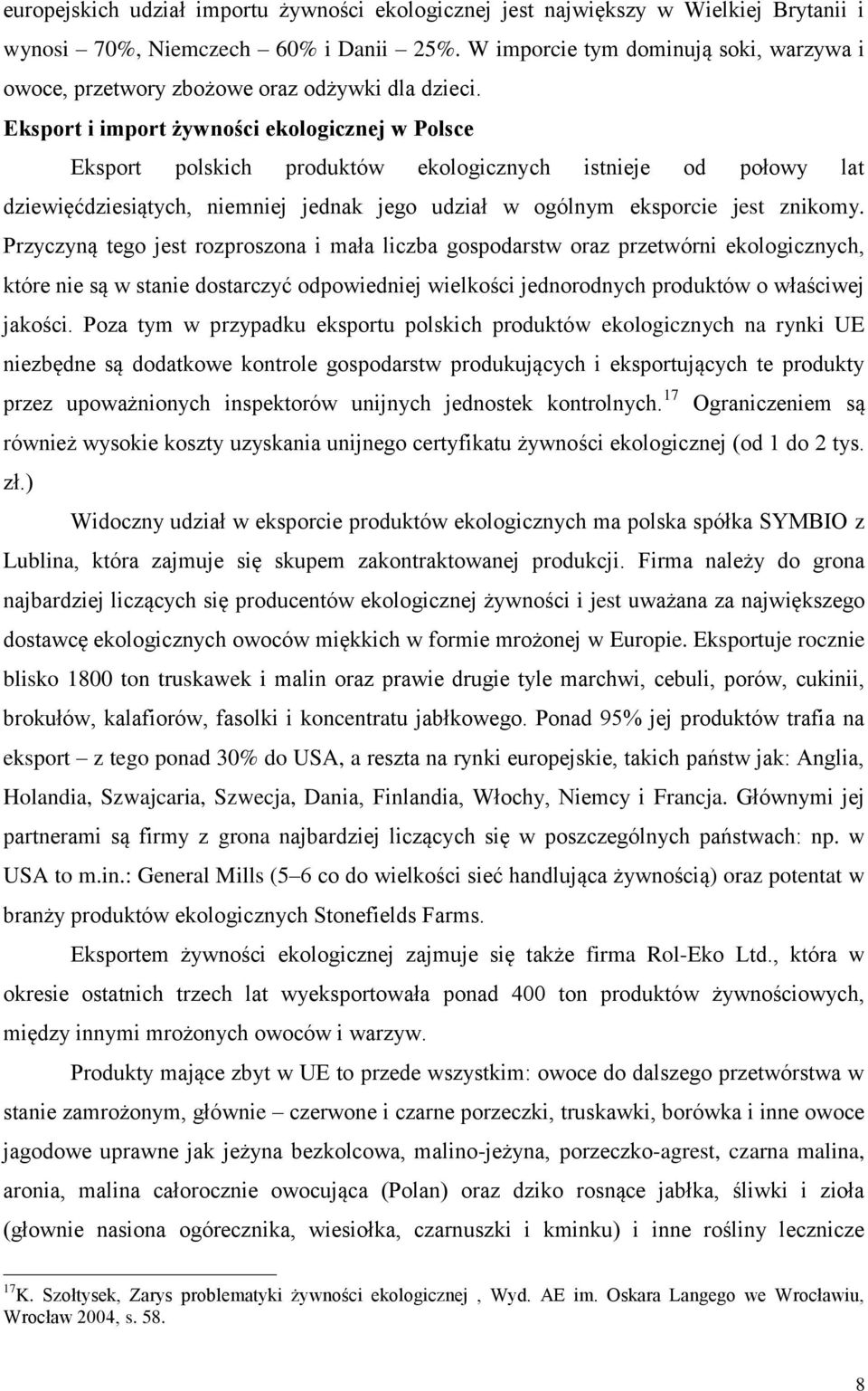 Eksport i import żywności ekologicznej w Polsce Eksport polskich produktów ekologicznych istnieje od połowy lat dziewięćdziesiątych, niemniej jednak jego udział w ogólnym eksporcie jest znikomy.
