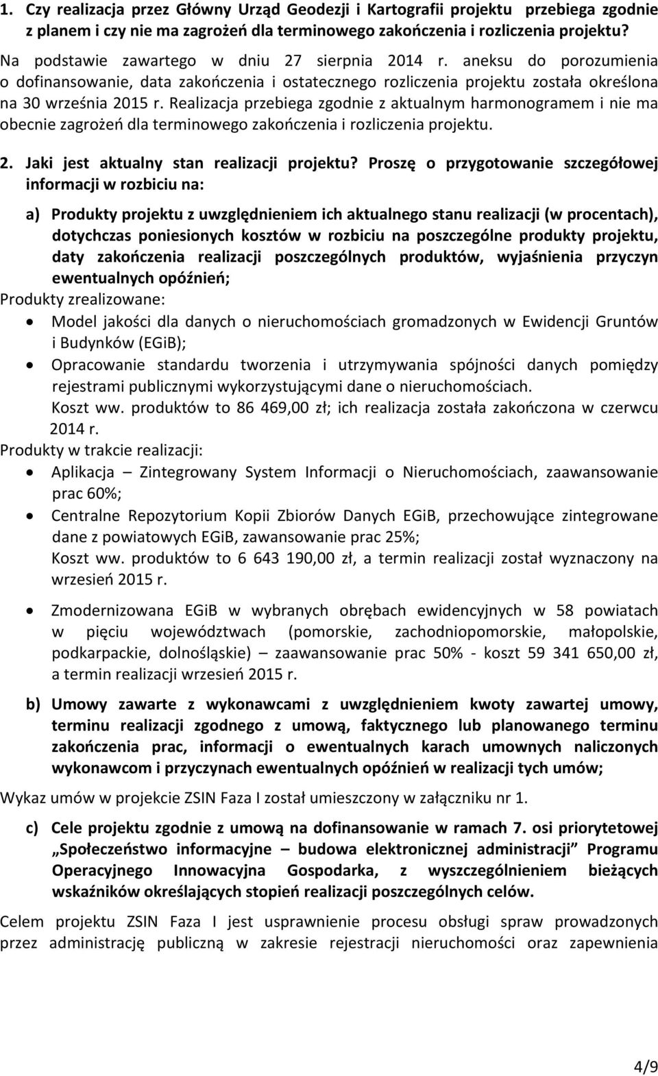 Realizacja przebiega zgodnie z aktualnym harmonogramem i nie ma obecnie zagrożeń dla terminowego zakończenia i rozliczenia projektu. 2. Jaki jest aktualny stan realizacji projektu?