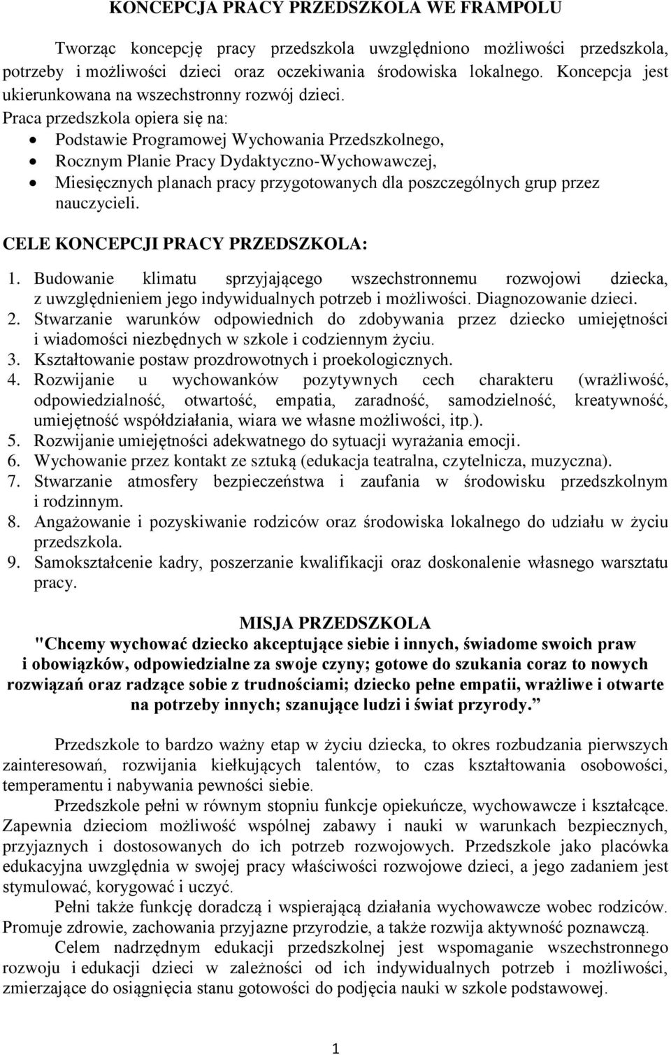 Praca przedszkola opiera się na: Podstawie Programowej Wychowania Przedszkolnego, Rocznym Planie Pracy Dydaktyczno-Wychowawczej, Miesięcznych planach pracy przygotowanych dla poszczególnych grup