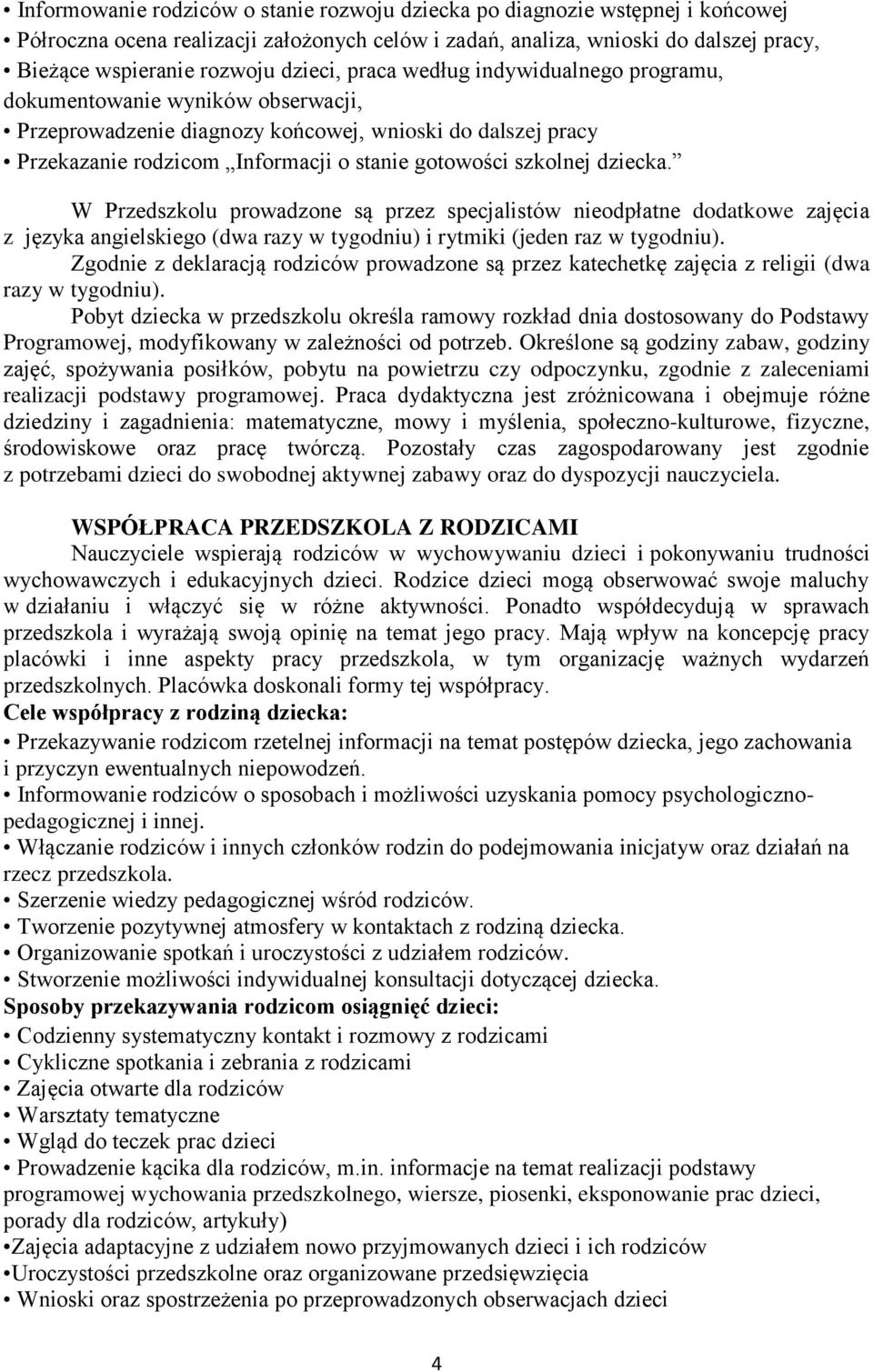 szkolnej dziecka. W Przedszkolu prowadzone są przez specjalistów nieodpłatne dodatkowe zajęcia z języka angielskiego (dwa razy w tygodniu) i rytmiki (jeden raz w tygodniu).