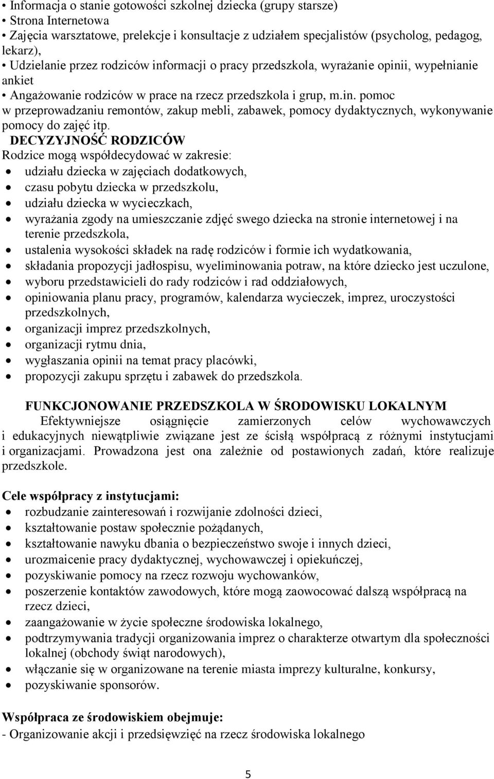DECYZYJNOŚĆ RODZICÓW Rodzice mogą współdecydować w zakresie: udziału dziecka w zajęciach dodatkowych, czasu pobytu dziecka w przedszkolu, udziału dziecka w wycieczkach, wyrażania zgody na