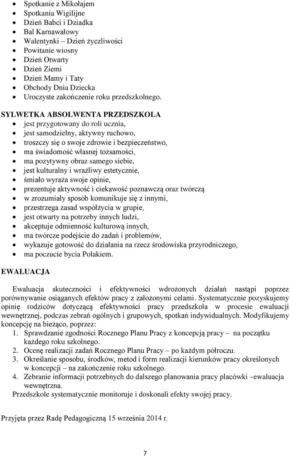 SYLWETKA ABSOLWENTA PRZEDSZKOLA jest przygotowany do roli ucznia, jest samodzielny, aktywny ruchowo, troszczy się o swoje zdrowie i bezpieczeństwo, ma świadomość własnej tożsamości, ma pozytywny