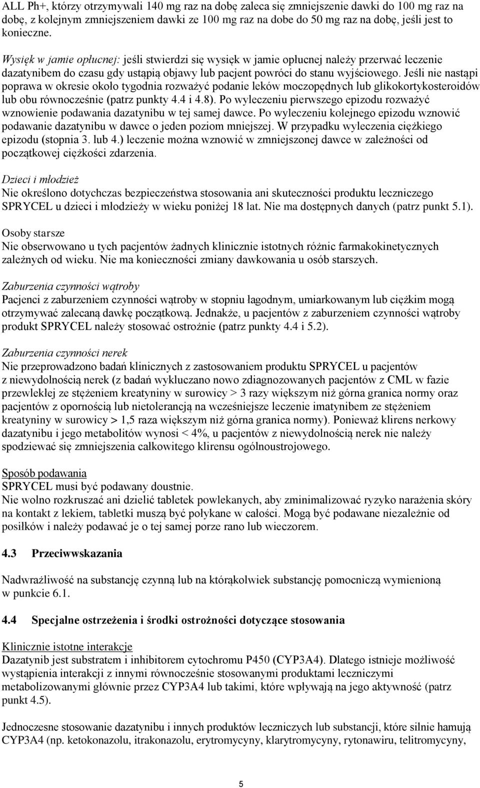 Jeśli nie nastąpi poprawa w okresie około tygodnia rozważyć podanie leków moczopędnych lub glikokortykosteroidów lub obu równocześnie (patrz punkty 4.4 i 4.8).
