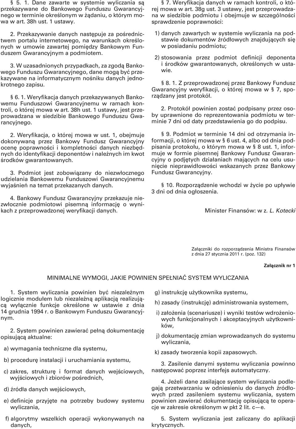 W uzasadnionych przypadkach, za zgodą Bankowego Funduszu Gwarancyjnego, dane mogą być przekazywane na informatycznym nośniku danych jednokrotnego zapisu. 6. 1.