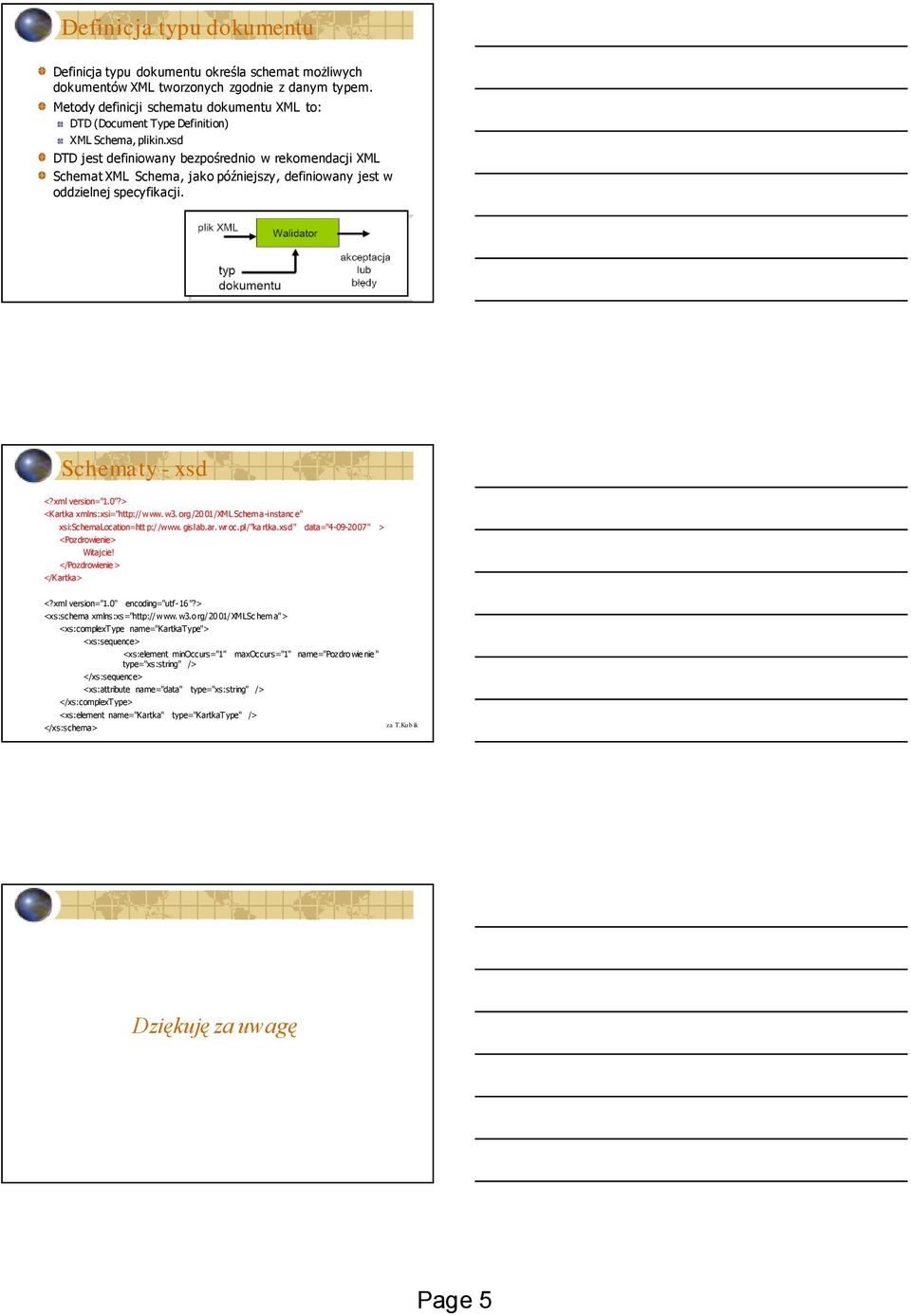 xsd DTD jest definiowany bezpośrednio w rekomendacji XML Schemat XML Schema, jako późniejszy, definiowany jest w oddzielnej specyfikacji. Schematy - xsd <?xml version="1.0"?