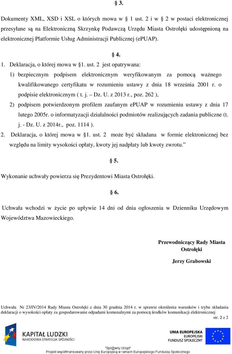 Deklaracja, o której mowa w 1. ust. 2 jest opatrywana: 1) bezpiecznym podpisem elektronicznym weryfikowanym za pomocą ważnego kwalifikowanego certyfikatu w rozumieniu ustawy z dnia 18 września 2001 r.