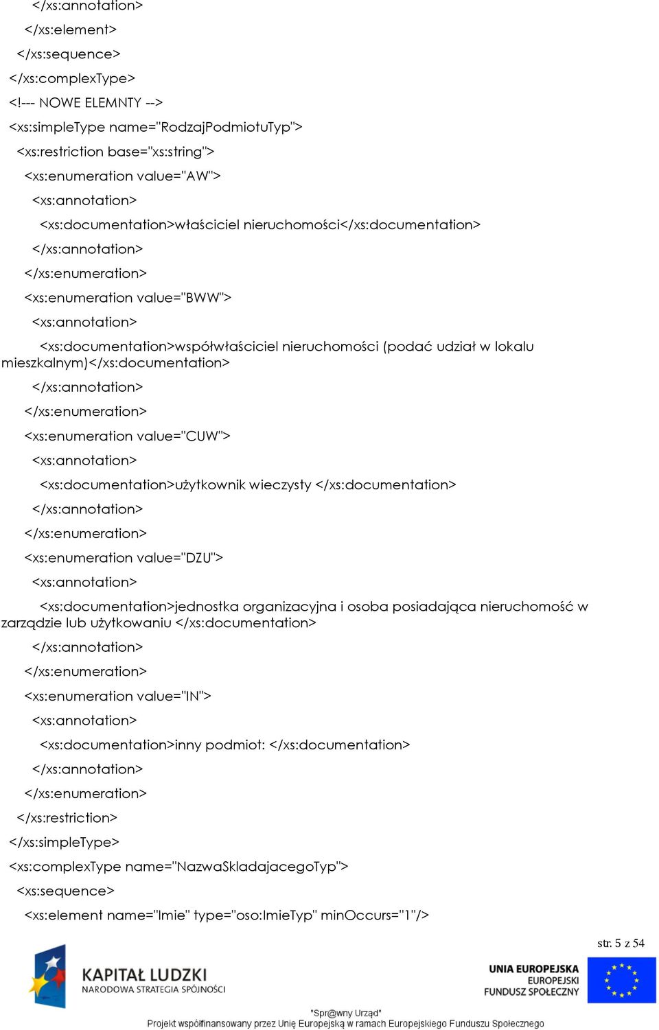 </xs:enumeration> <xs:enumeration value="bww"> <xs:documentation>współwłaściciel nieruchomości (podać udział w lokalu mieszkalnym)</xs:documentation> </xs:enumeration> <xs:enumeration value="cuw">