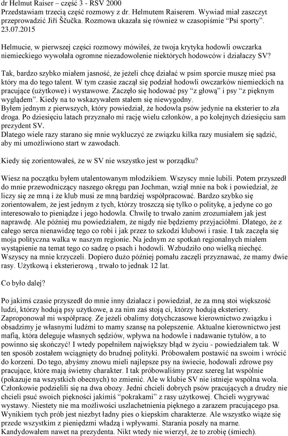 Tak, bardzo szybko miałem jasność, że jeżeli chcę działać w psim sporcie muszę mieć psa który ma do tego talent.