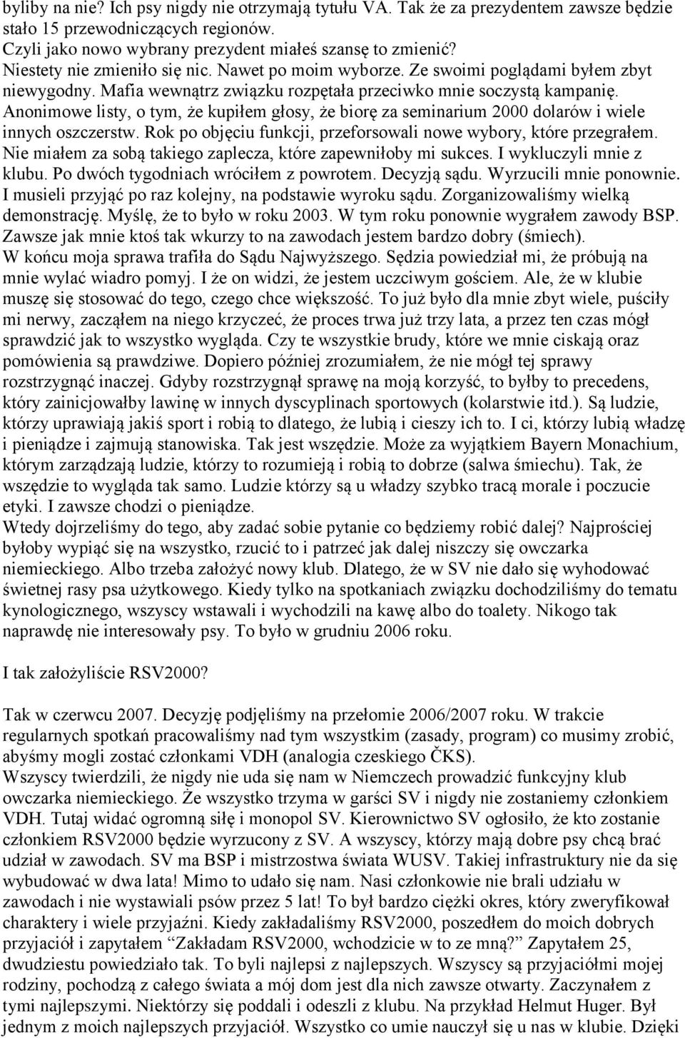 Anonimowe listy, o tym, że kupiłem głosy, że biorę za seminarium 2000 dolarów i wiele innych oszczerstw. Rok po objęciu funkcji, przeforsowali nowe wybory, które przegrałem.