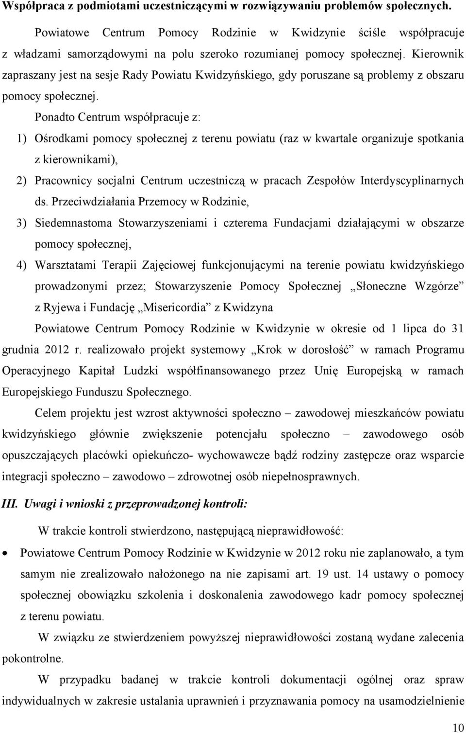Kierownik zapraszany jest na sesje Rady Powiatu Kwidzyńskiego, gdy poruszane są problemy z obszaru pomocy społecznej.