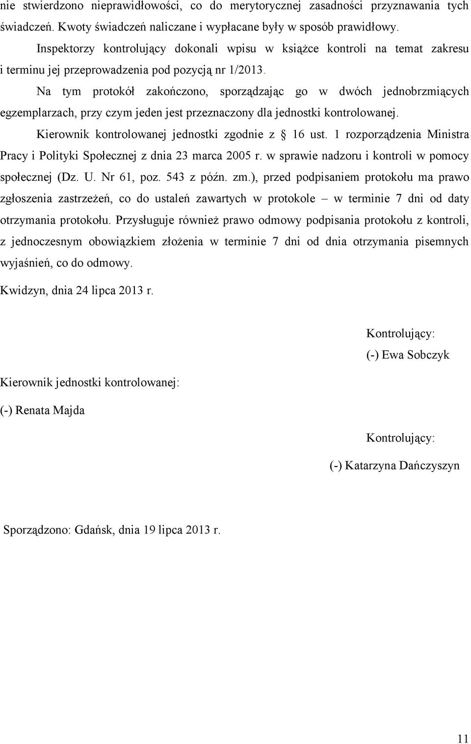 Na tym protokół zakończono, sporządzając go w dwóch jednobrzmiących egzemplarzach, przy czym jeden jest przeznaczony dla jednostki kontrolowanej. Kierownik kontrolowanej jednostki zgodnie z 16 ust.