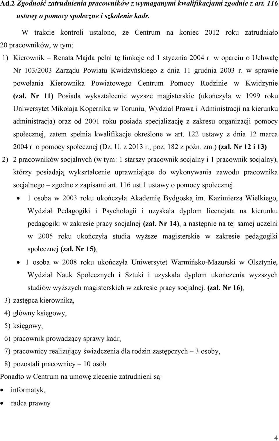 w oparciu o Uchwałę Nr 103/2003 Zarządu Powiatu Kwidzyńskiego z dnia 11 grudnia 2003 r. w sprawie powołania Kierownika Powiatowego Centrum Pomocy Rodzinie w Kwidzynie (zał.