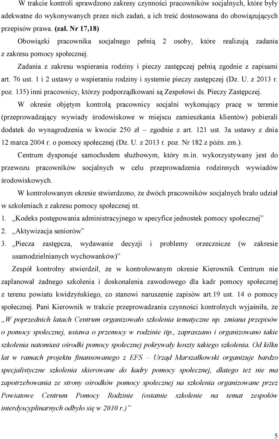 76 ust. 1 i 2 ustawy o wspieraniu rodziny i systemie pieczy zastępczej (Dz. U. z 2013 r. poz. 135) inni pracownicy, którzy podporządkowani są Zespołowi ds. Pieczy Zastępczej.