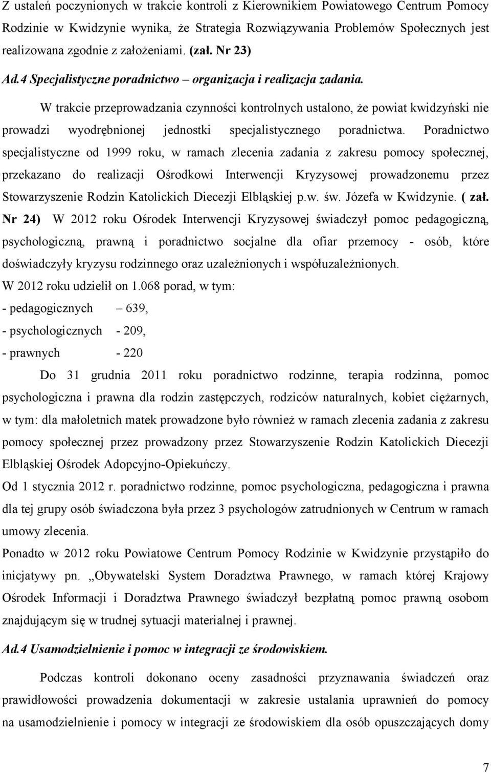 W trakcie przeprowadzania czynności kontrolnych ustalono, że powiat kwidzyński nie prowadzi wyodrębnionej jednostki specjalistycznego poradnictwa.