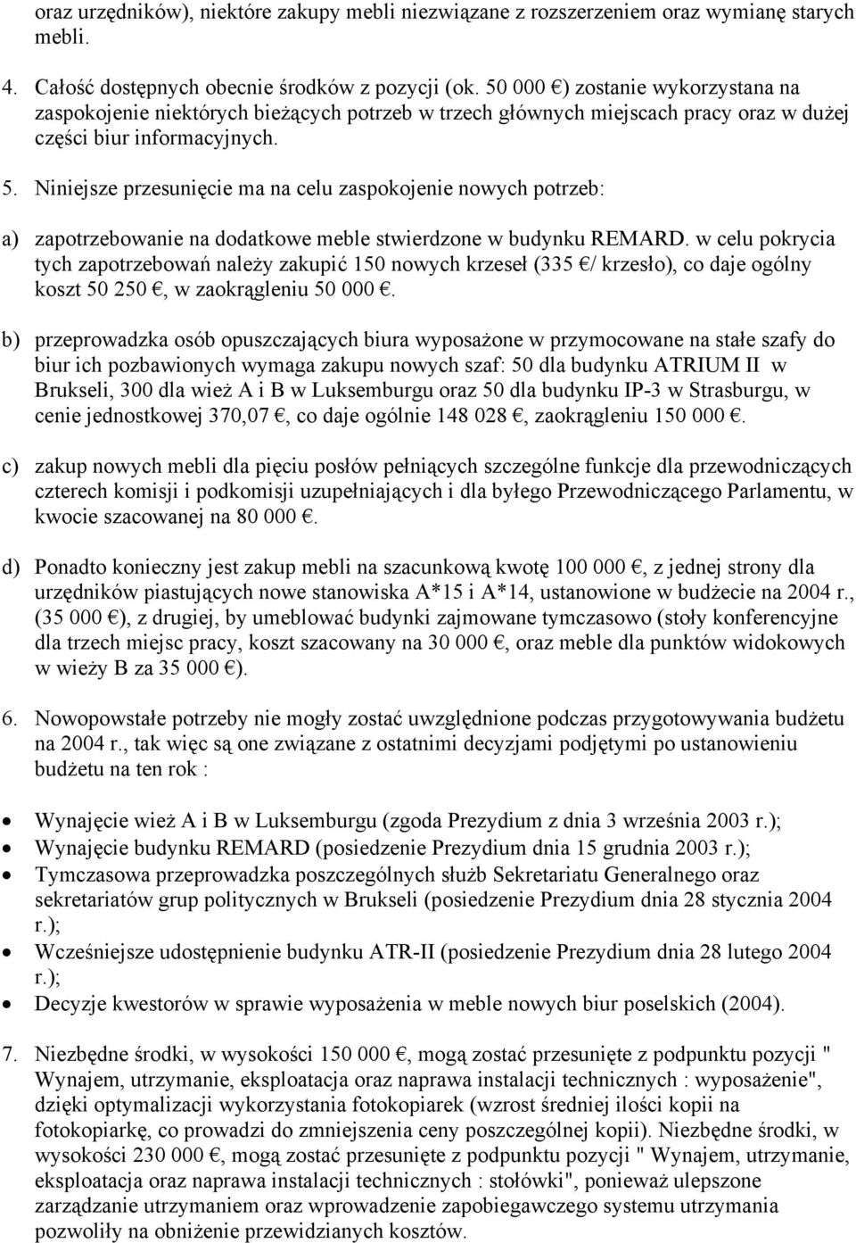 Niniejsze przesunięcie ma na celu zaspokojenie nowych potrzeb: a) zapotrzebowanie na dodatkowe meble stwierdzone w budynku REMARD.