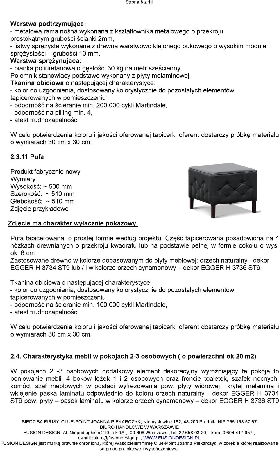Tkanina obiciowa o następującej charakterystyce: - kolor do uzgodnienia, dostosowany kolorystycznie do pozostałych elementów tapicerowanych w pomieszczeniu - odporność na ścieranie min. 200.