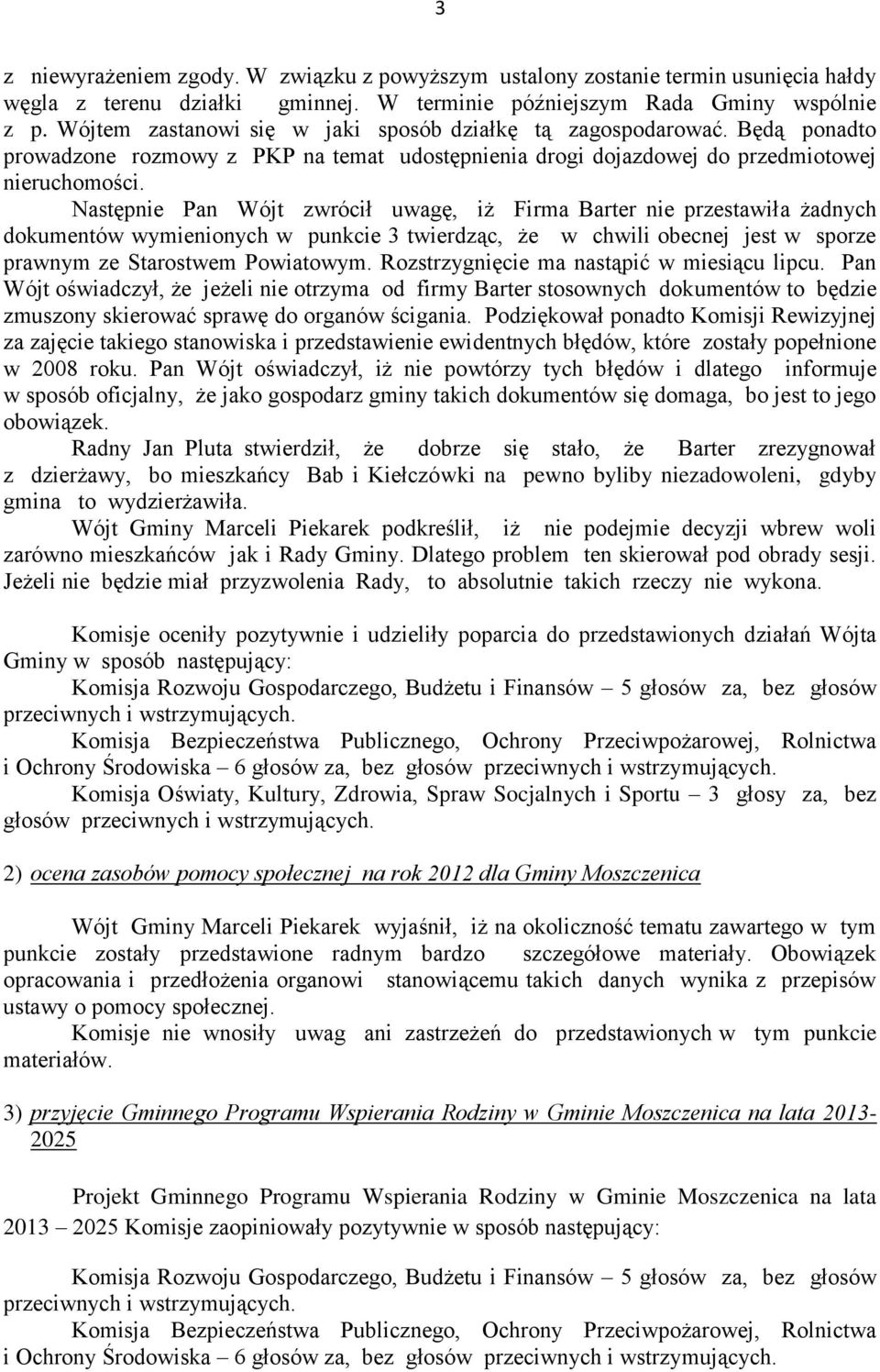 Następnie Pan Wójt zwrócił uwagę, iż Firma Barter nie przestawiła żadnych dokumentów wymienionych w punkcie 3 twierdząc, że w chwili obecnej jest w sporze prawnym ze Starostwem Powiatowym.