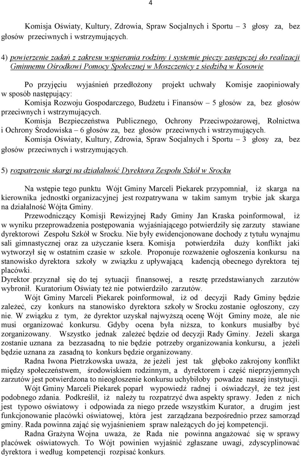 wstępie tego punktu Wójt Gminy Marceli Piekarek przypomniał, iż skarga na kierownika jednostki organizacyjnej jest rozpatrywana w takim samym trybie jak skarga na działalność Wójta Gminy.