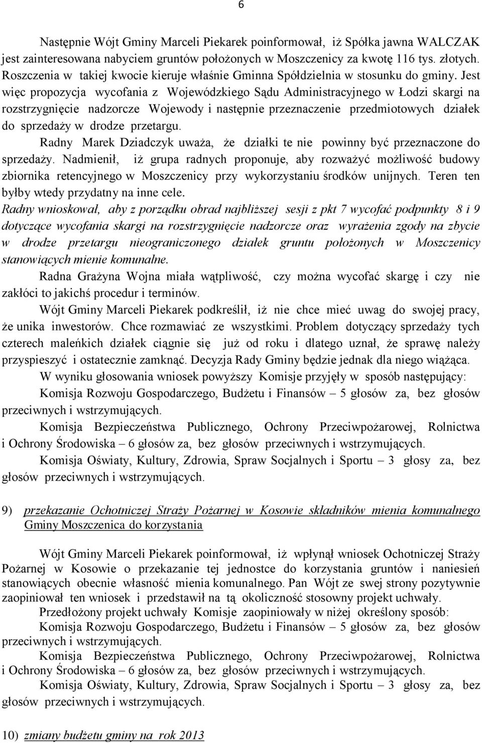 Jest więc propozycja wycofania z Wojewódzkiego Sądu Administracyjnego w Łodzi skargi na rozstrzygnięcie nadzorcze Wojewody i następnie przeznaczenie przedmiotowych działek do sprzedaży w drodze