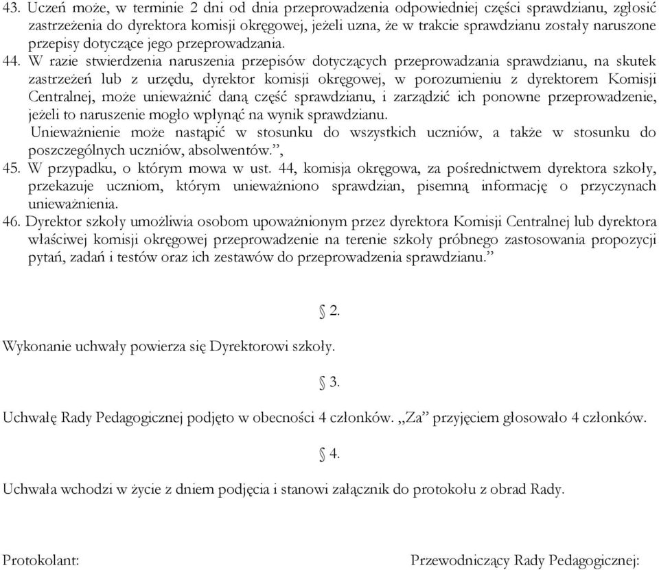 W razie stwierdzenia naruszenia przepisów dotyczących przeprowadzania sprawdzianu, na skutek zastrzeżeń lub z urzędu, dyrektor komisji okręgowej, w porozumieniu z dyrektorem Komisji Centralnej, może