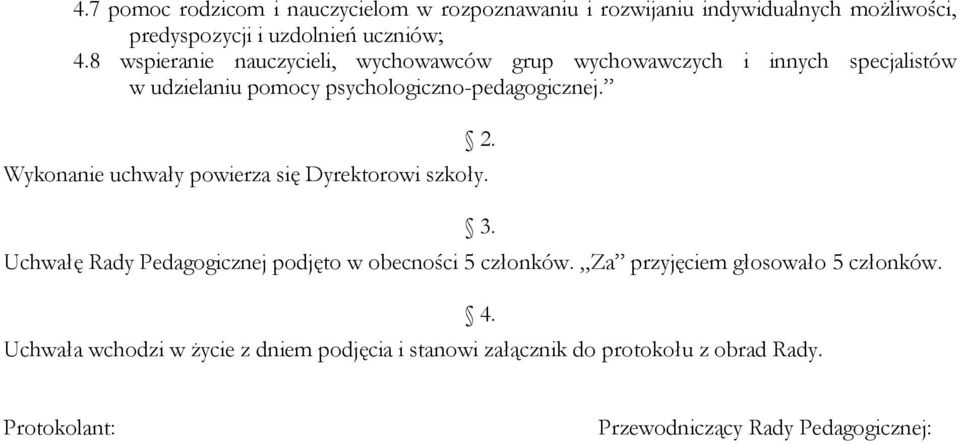 Wykonanie uchwały powierza się Dyrektorowi szkoły. 3. Uchwałę Rady Pedagogicznej podjęto w obecności 5 członków.