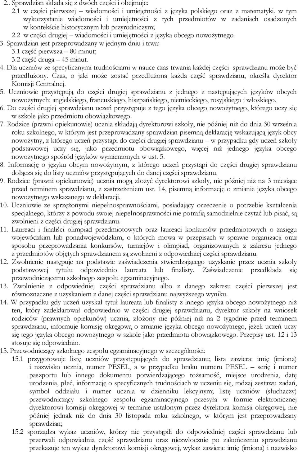 lub przyrodniczym; 2.2 w części drugiej wiadomości i umiejętności z języka obcego nowożytnego. 3. Sprawdzian jest przeprowadzany w jednym dniu i trwa: 3.1 część pierwsza 80 minut; 3.