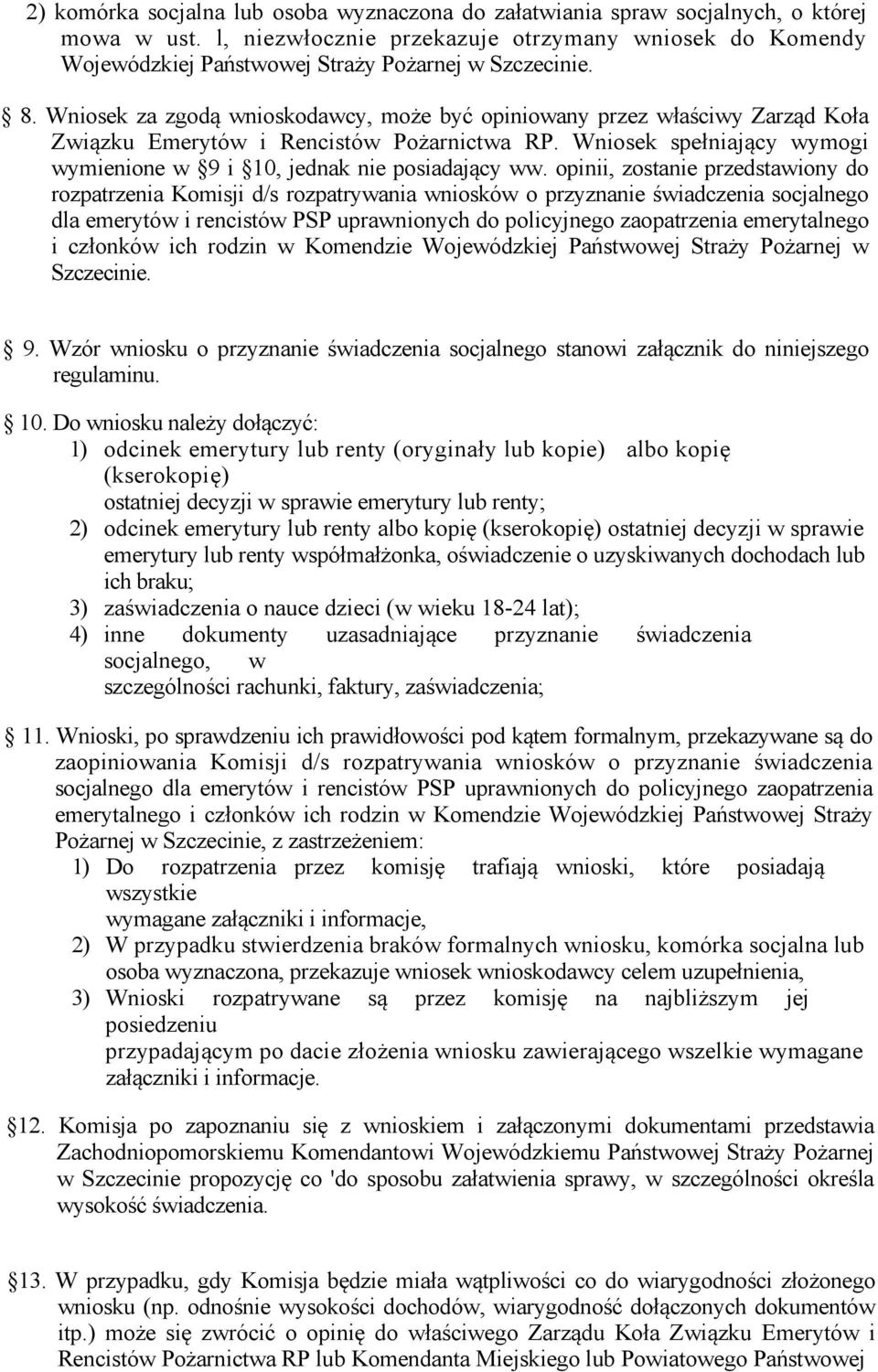 Wniosek za zgodą wnioskodawcy, może być opiniowany przez właściwy Zarząd Koła Związku Emerytów i Rencistów Pożarnictwa RP. Wniosek spełniający wymogi wymienione w 9 i 10, jednak nie posiadający ww.