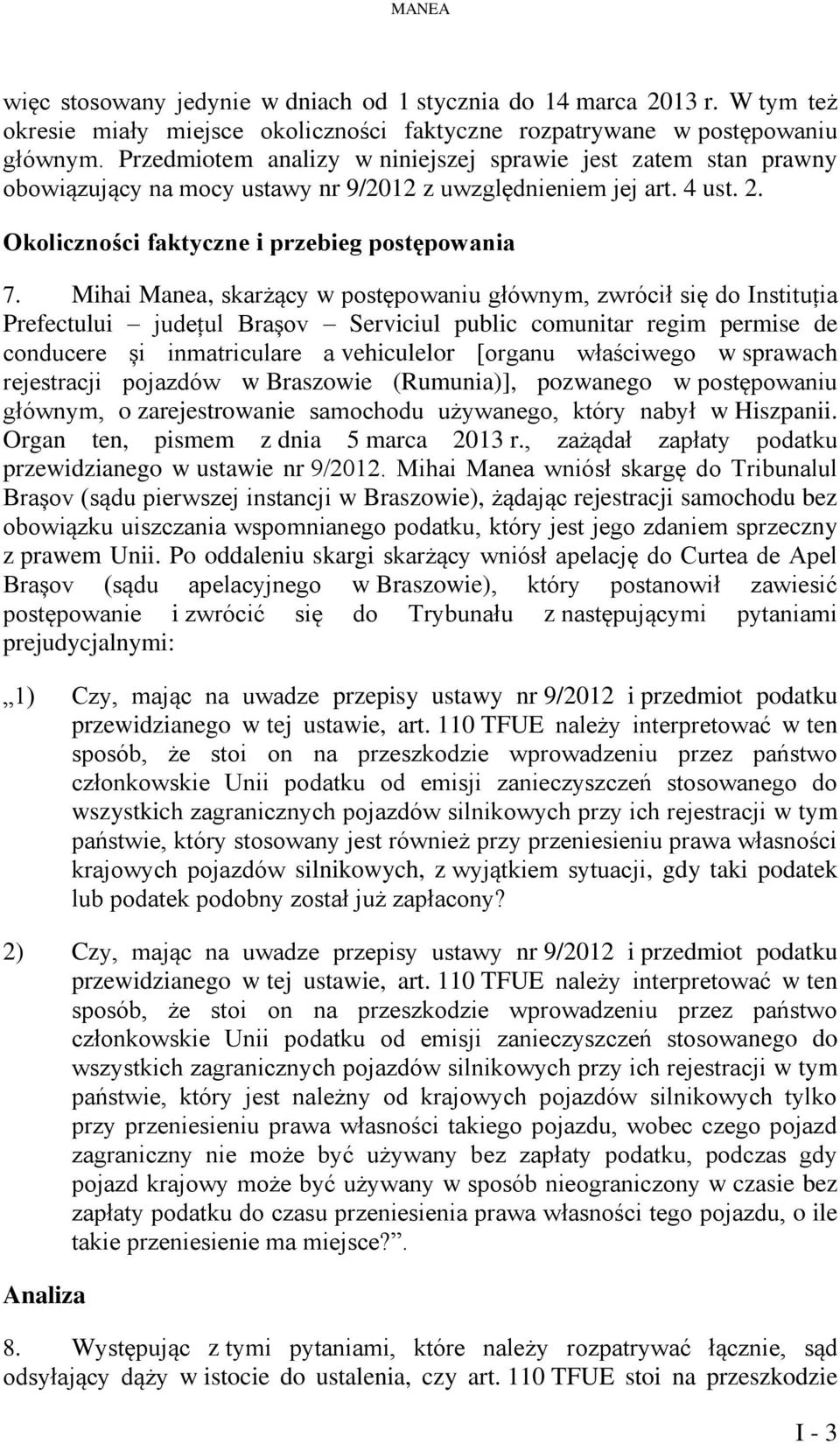 Mihai Manea, skarżący w postępowaniu głównym, zwrócił się do Instituția Prefectului județul Brașov Serviciul public comunitar regim permise de conducere și inmatriculare a vehiculelor [organu