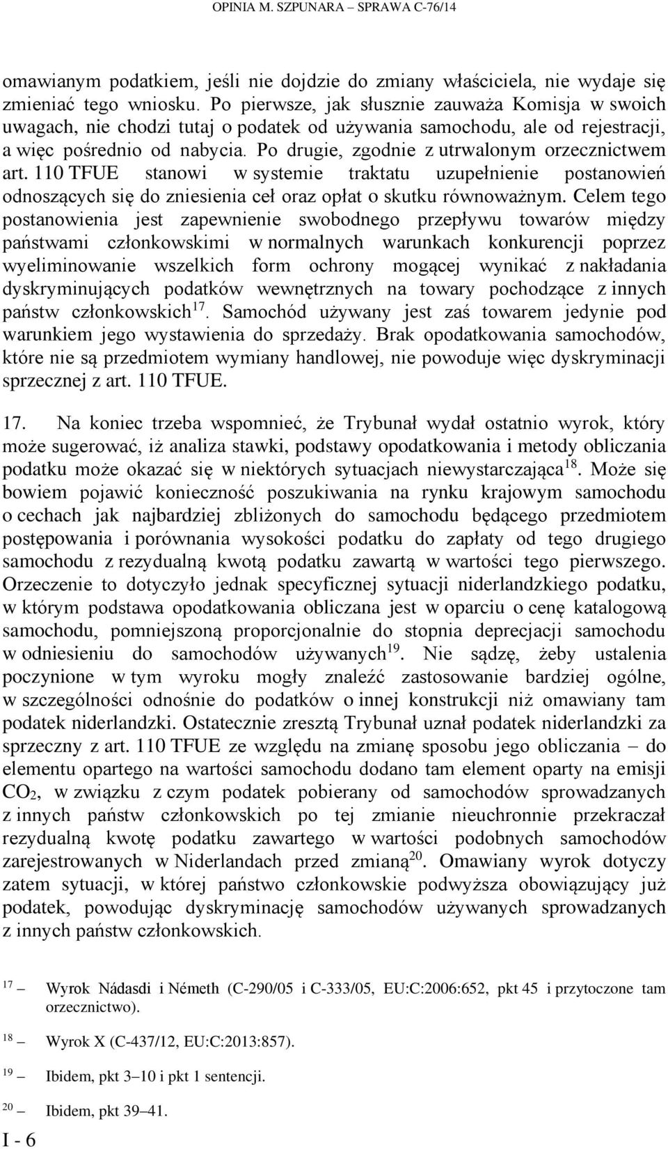 Po drugie, zgodnie z utrwalonym orzecznictwem art. 110 TFUE stanowi w systemie traktatu uzupełnienie postanowień odnoszących się do zniesienia ceł oraz opłat o skutku równoważnym.