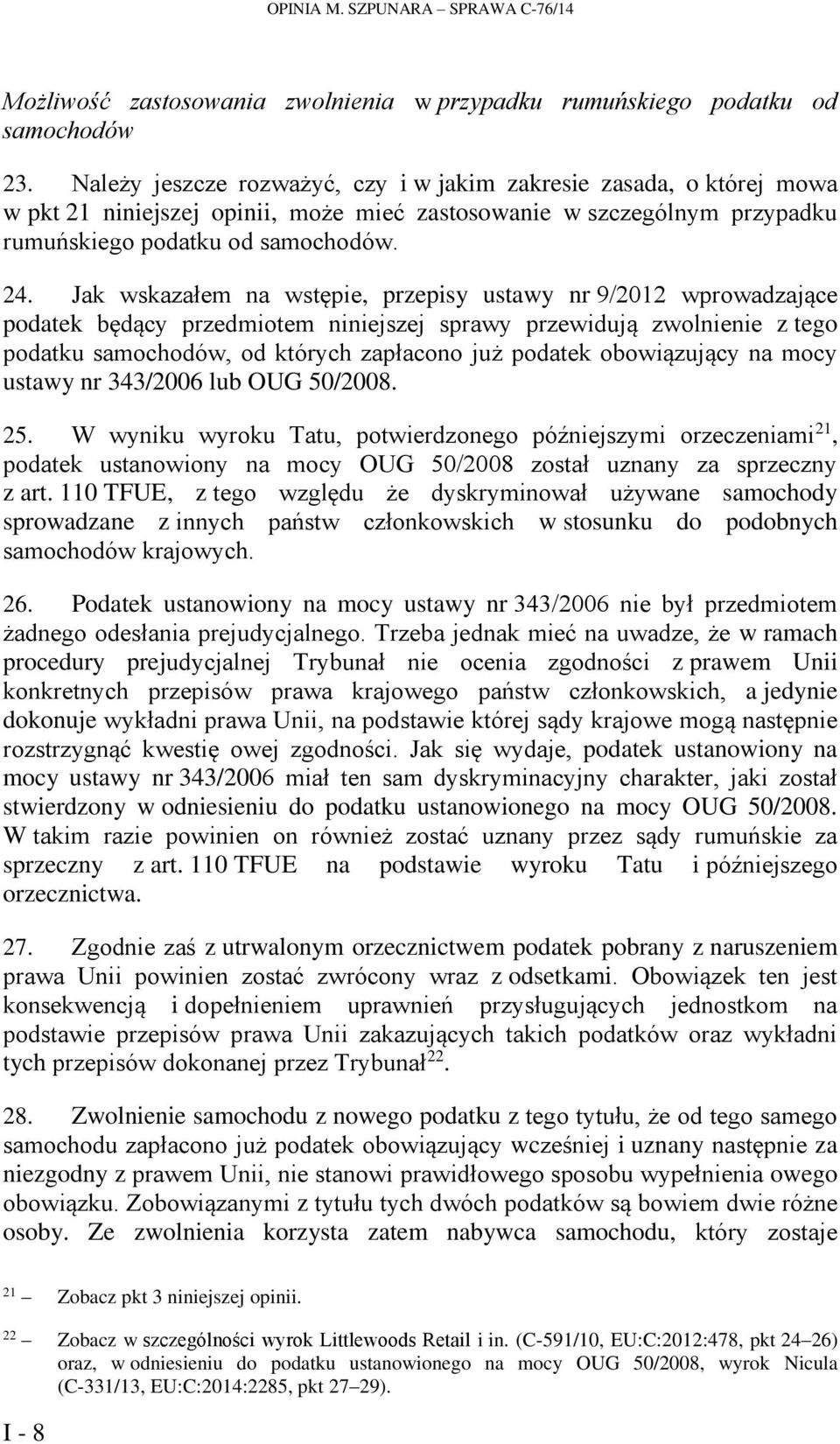 Jak wskazałem na wstępie, przepisy ustawy nr 9/2012 wprowadzające podatek będący przedmiotem niniejszej sprawy przewidują zwolnienie z tego podatku samochodów, od których zapłacono już podatek
