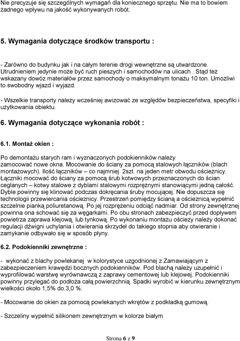 Stąd też wskazany dowóz materiałów przez samochody o maksymalnym tonażu 10 ton. Umożliwi to swobodny wjazd i wyjazd.