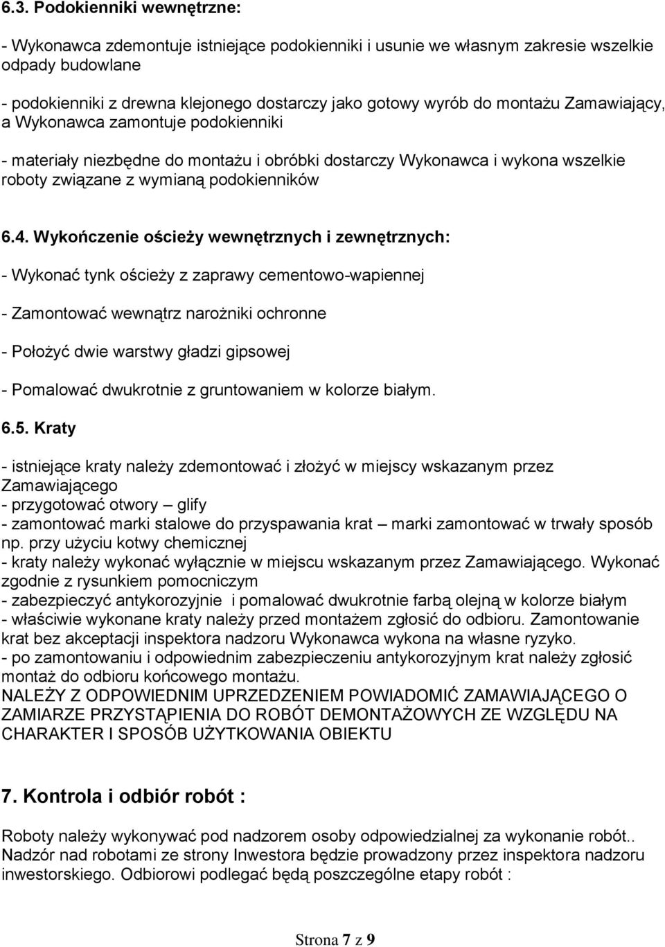 Wykończenie ościeży wewnętrznych i zewnętrznych: - Wykonać tynk ościeży z zaprawy cementowo-wapiennej - Zamontować wewnątrz narożniki ochronne - Położyć dwie warstwy gładzi gipsowej - Pomalować