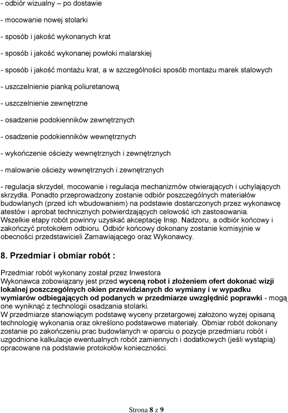 wewnętrznych i zewnętrznych - malowanie ościeży wewnętrznych i zewnętrznych - regulacja skrzydeł, mocowanie i regulacja mechanizmów otwierających i uchylających skrzydła.