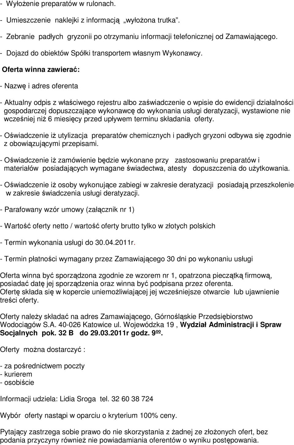 Oferta winna zawierać: - Nazwę i adres oferenta - Aktualny odpis z właściwego rejestru albo zaświadczenie o wpisie do ewidencji działalności gospodarczej dopuszczające wykonawcę do wykonania usługi