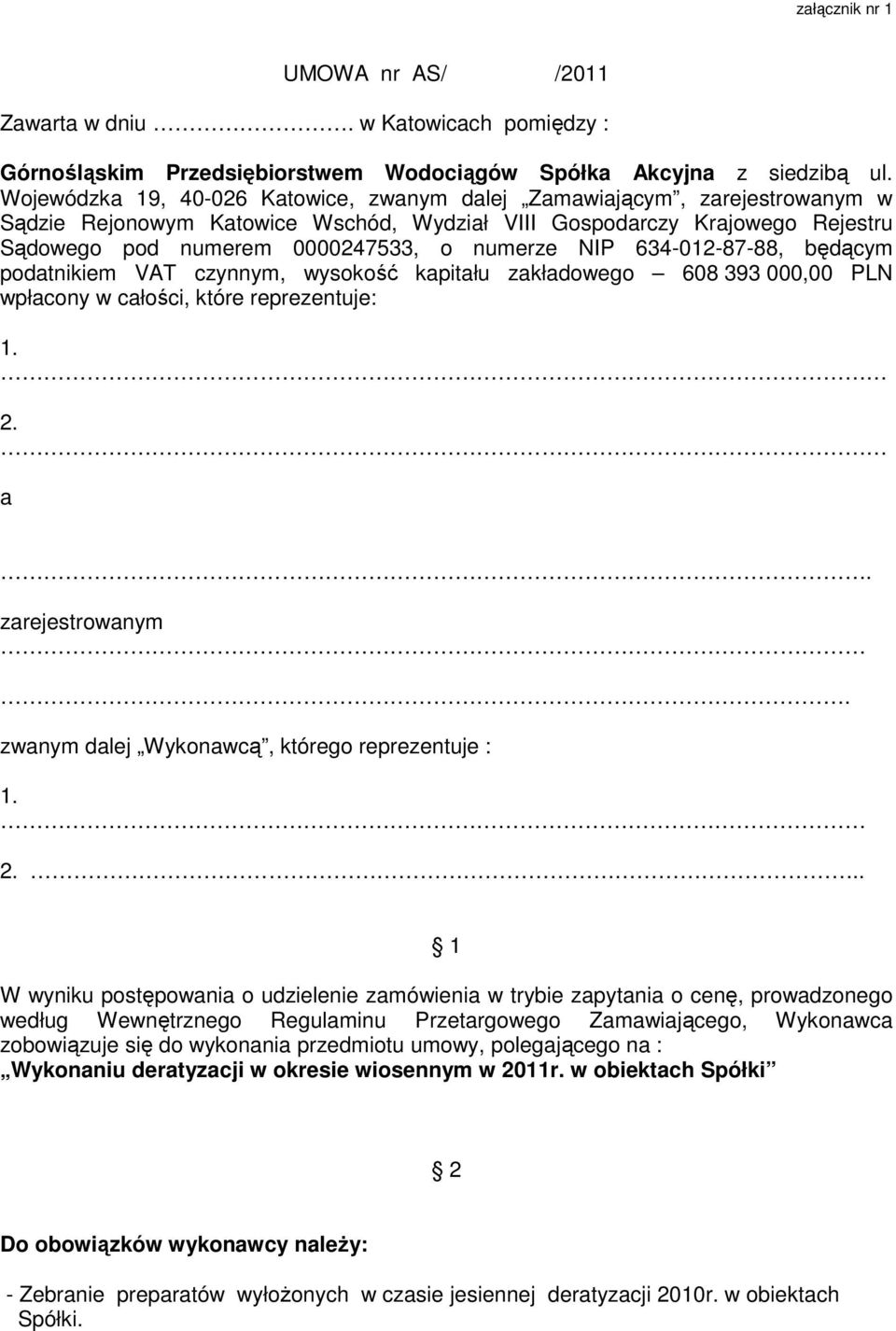 NIP 634-012-87-88, będącym podatnikiem VAT czynnym, wysokość kapitału zakładowego 608 393 000,00 PLN wpłacony w całości, które reprezentuje: 1. 2. a. zarejestrowanym.