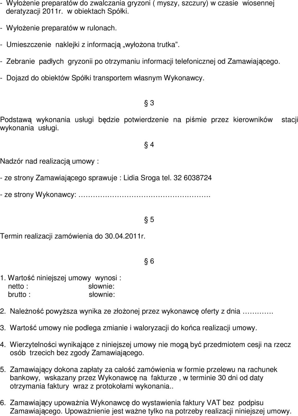 3 Podstawą wykonania usługi będzie potwierdzenie na piśmie przez kierowników wykonania usługi. stacji 4 Nadzór nad realizacją umowy : - ze strony Zamawiającego sprawuje : Lidia Sroga tel.