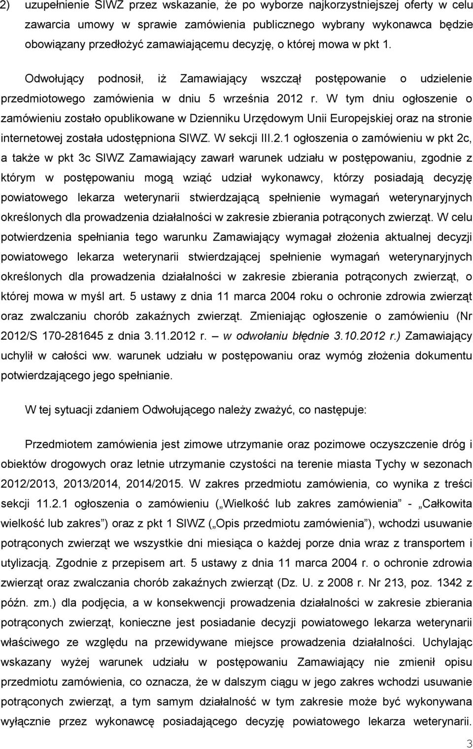 W tym dniu ogłoszenie o zamówieniu zostało opublikowane w Dzienniku Urzędowym Unii Europejskiej oraz na stronie internetowej została udostępniona SIWZ. W sekcji III.2.