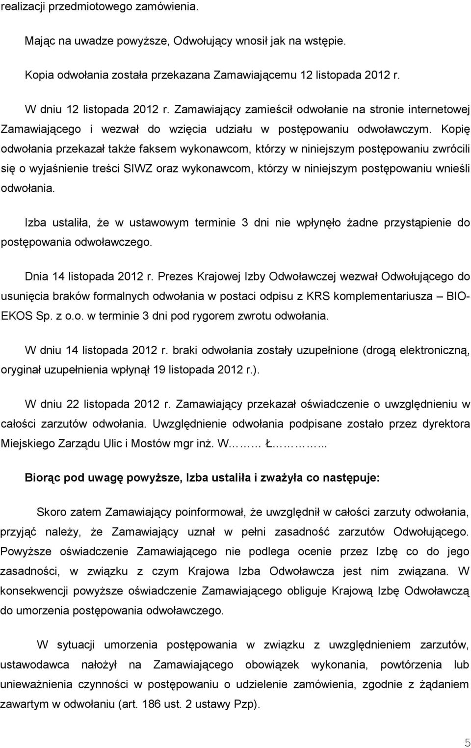 Kopię odwołania przekazał takŝe faksem wykonawcom, którzy w niniejszym postępowaniu zwrócili się o wyjaśnienie treści SIWZ oraz wykonawcom, którzy w niniejszym postępowaniu wnieśli odwołania.