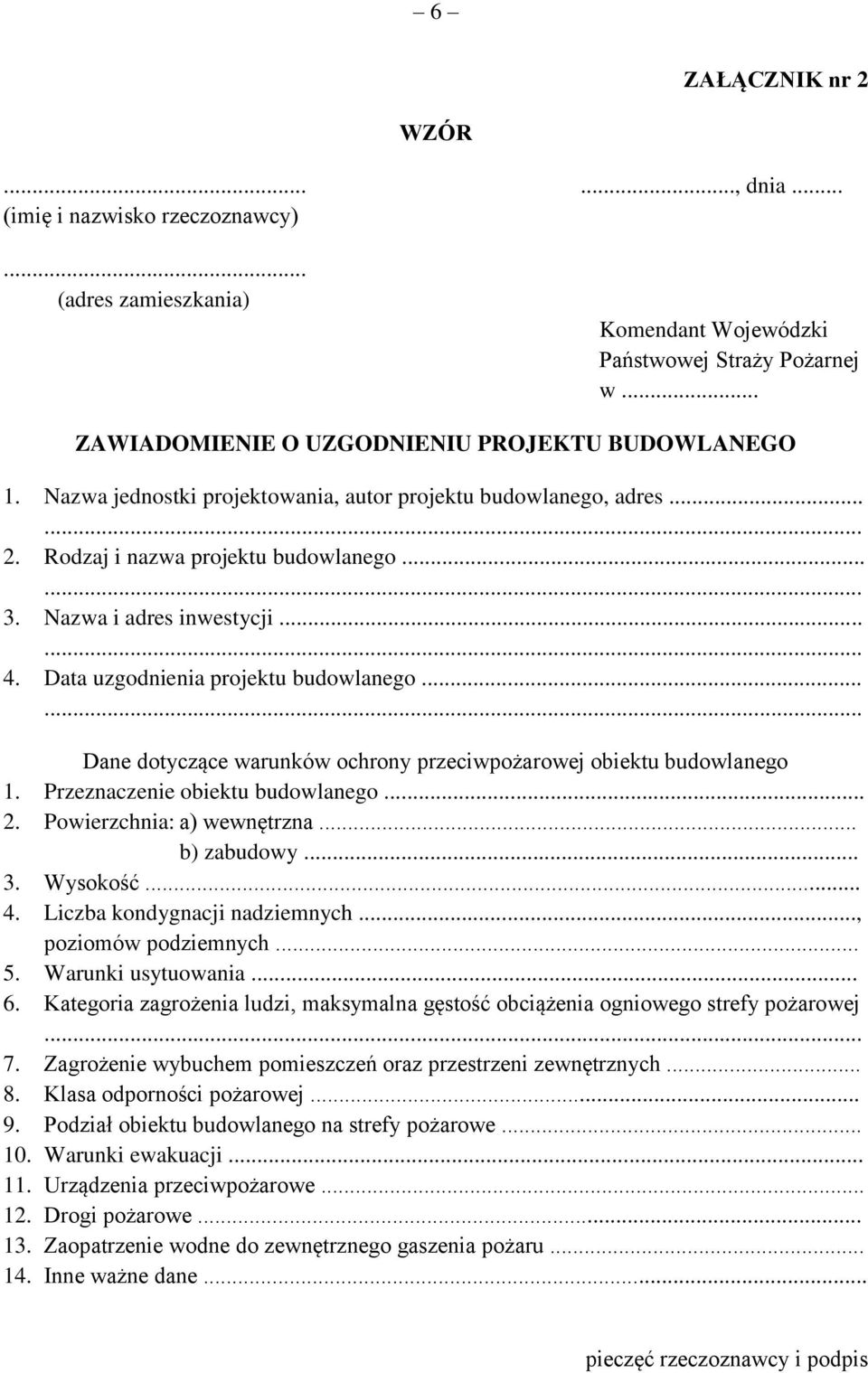 ..... Dane dotyczące warunków ochrony przeciwpożarowej obiektu budowlanego 1. Przeznaczenie obiektu budowlanego... 2. Powierzchnia: a) wewnętrzna... b) zabudowy... 3. Wysokość... 4.