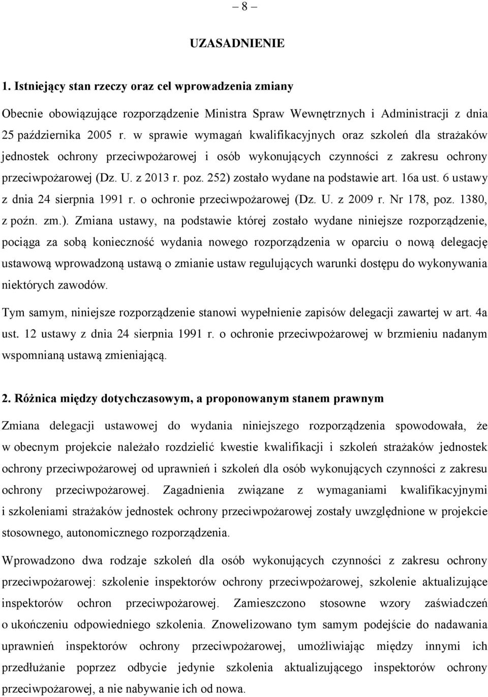 252) zostało wydane na podstawie art. 16a ust. 6 ustawy z dnia 24 sierpnia 1991 r. o ochronie przeciwpożarowej (Dz. U. z 2009 r. Nr 178, poz. 1380, z poźn. zm.). Zmiana ustawy, na podstawie której