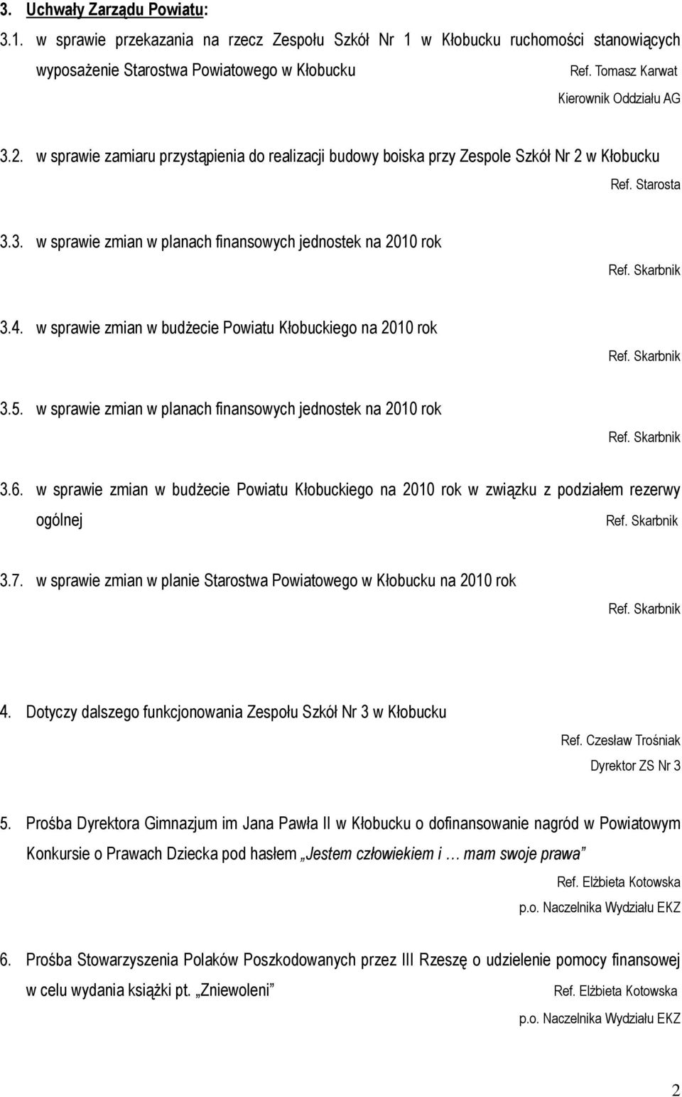 4. w sprawie zmian w budżecie Powiatu Kłobuckiego na 2010 rok 3.5. w sprawie zmian w planach finansowych jednostek na 2010 rok 3.6.