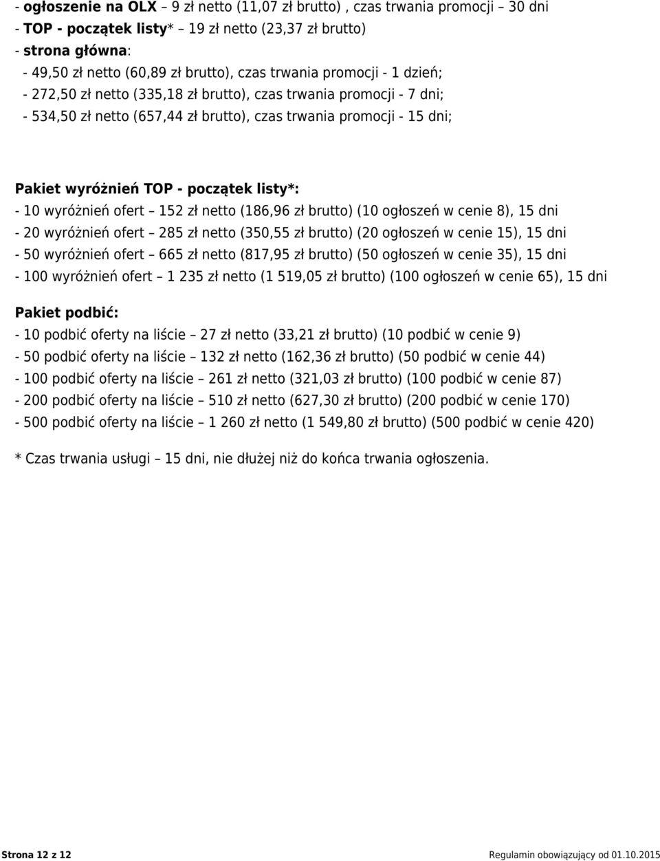 - 10 wyróżnień ofert 152 zł netto (186,96 zł brutto) (10 ogłoszeń w cenie 8), 15 dni - 20 wyróżnień ofert 285 zł netto (350,55 zł brutto) (20 ogłoszeń w cenie 15), 15 dni - 50 wyróżnień ofert 665 zł