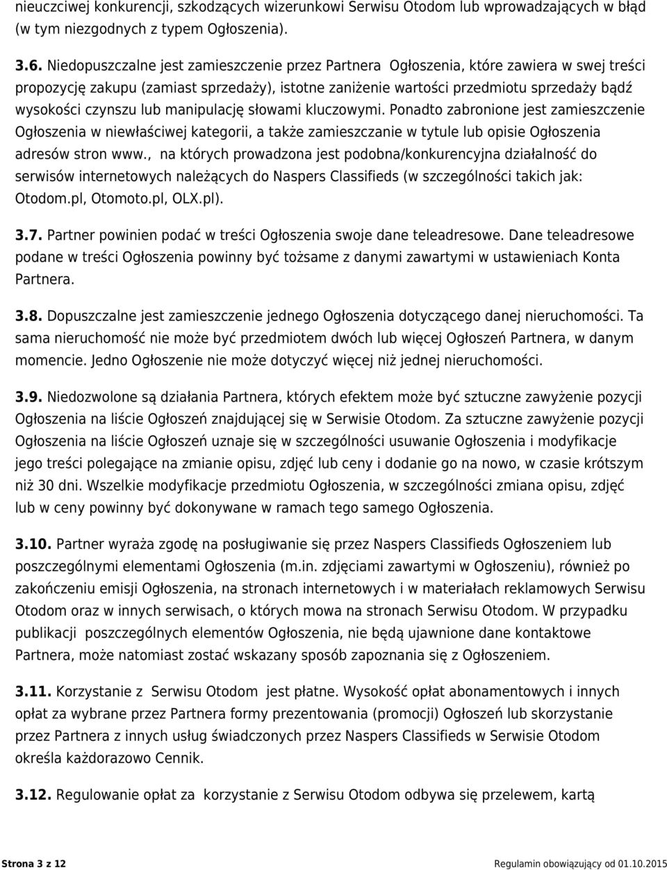 lub manipulację słowami kluczowymi. Ponadto zabronione jest zamieszczenie Ogłoszenia w niewłaściwej kategorii, a także zamieszczanie w tytule lub opisie Ogłoszenia adresów stron www.