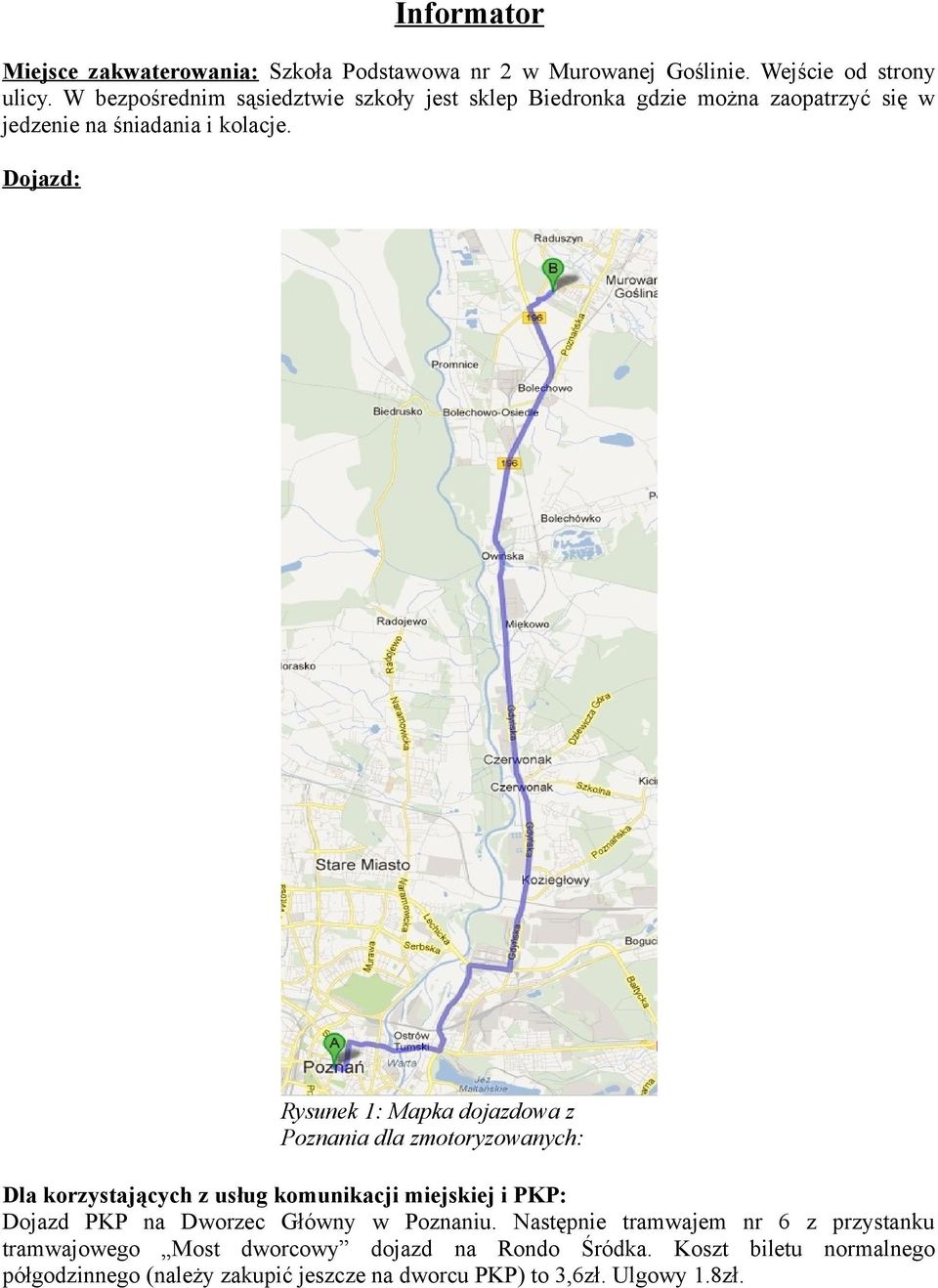 Dojazd: Rysunek 1: Mapka dojazdowa z Poznania dla zmotoryzowanych: Dla korzystających z usług komunikacji miejskiej i PKP: Dojazd PKP na