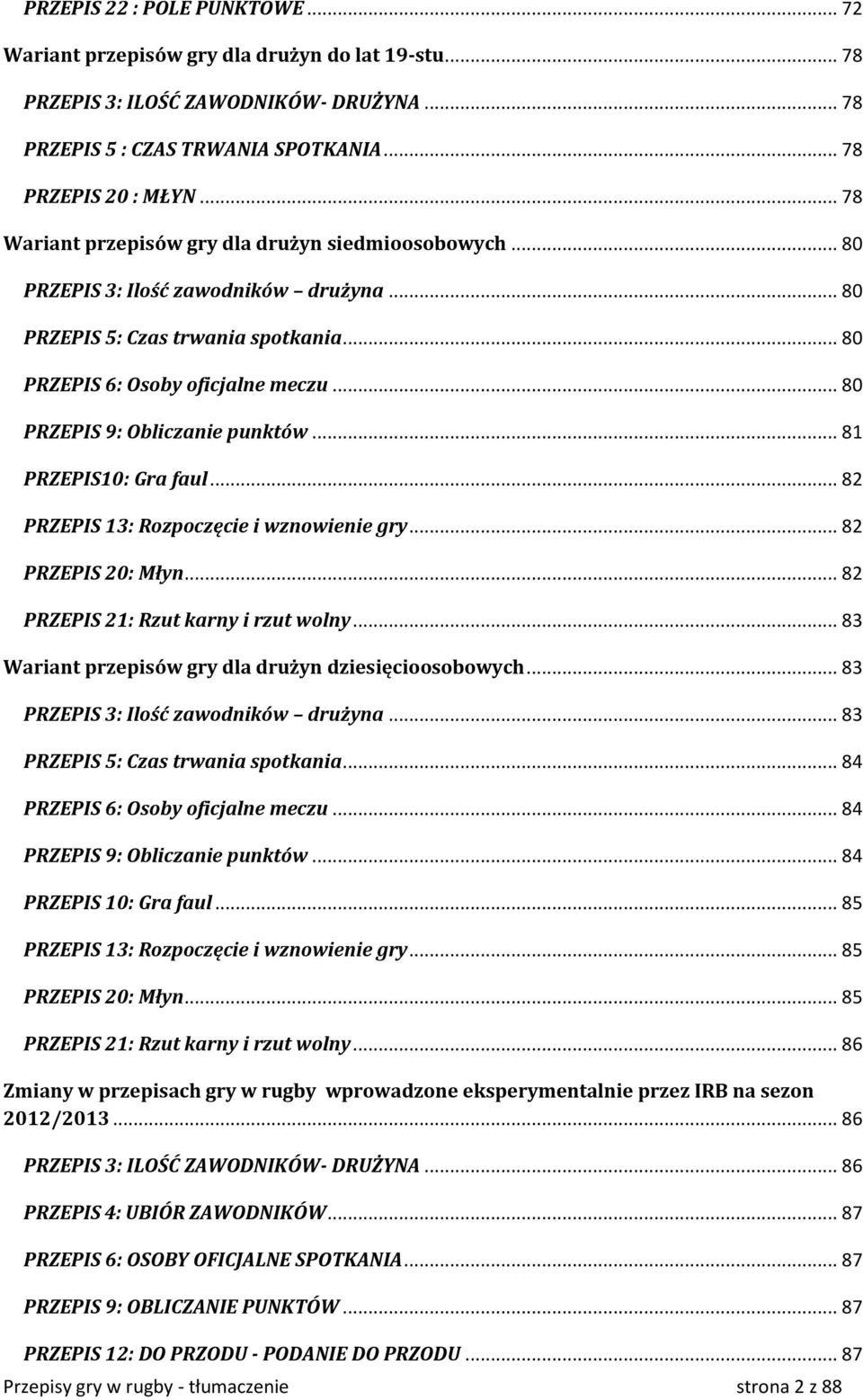 .. 80 PRZEPIS 9: Obliczanie punktów... 81 PRZEPIS10: Gra faul... 82 PRZEPIS 13: Rozpoczęcie i wznowienie gry... 82 PRZEPIS 20: Młyn... 82 PRZEPIS 21: Rzut karny i rzut wolny.