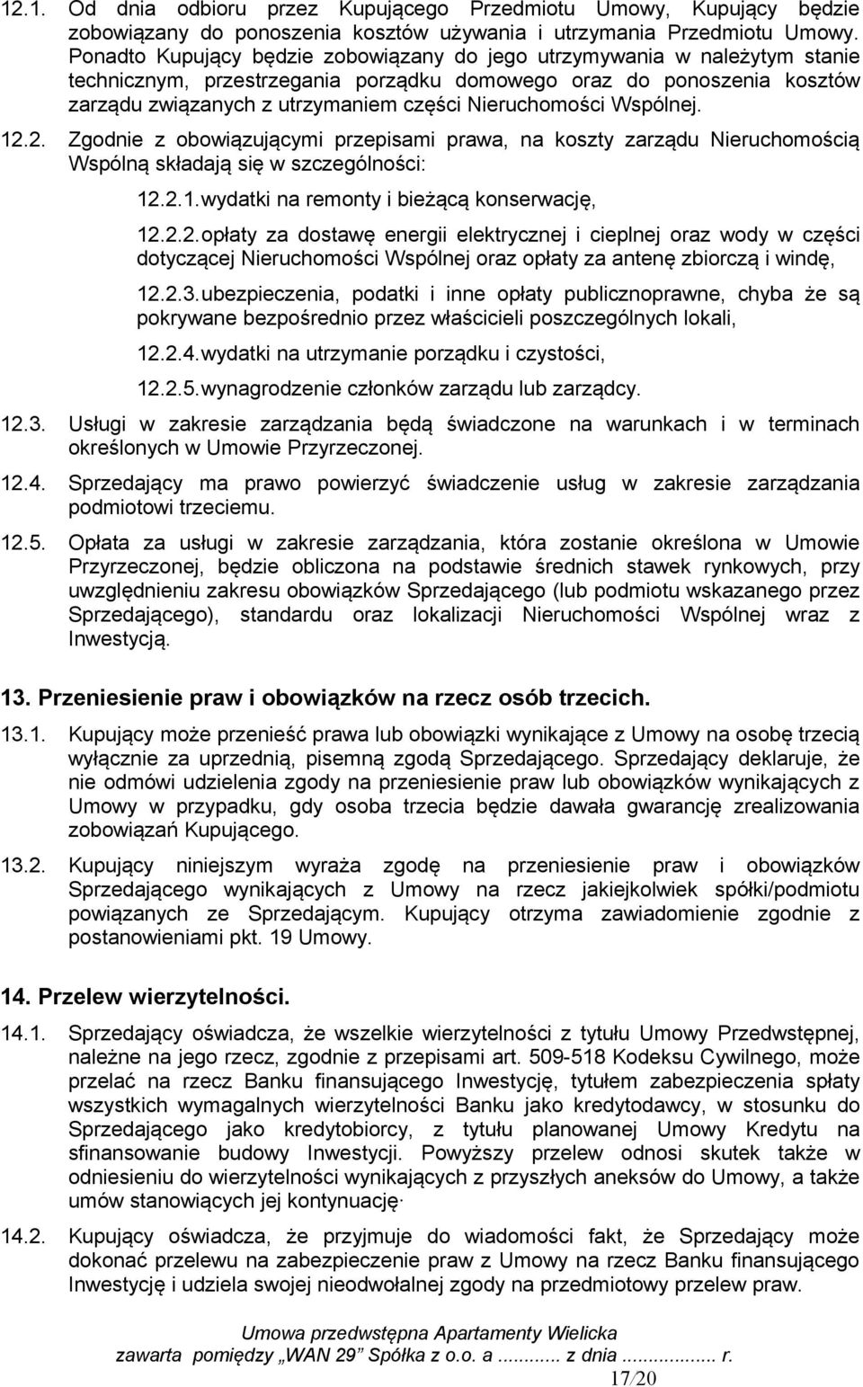 Nieruchomości Wspólnej. 12.2. Zgodnie z obowiązującymi przepisami prawa, na koszty zarządu Nieruchomością Wspólną składają się w szczególności: 12.2.1.wydatki na remonty i bieżącą konserwację, 12.2.2.opłaty za dostawę energii elektrycznej i cieplnej oraz wody w części dotyczącej Nieruchomości Wspólnej oraz opłaty za antenę zbiorczą i windę, 12.