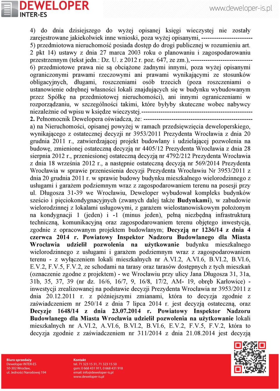 ), ----------------------------- 6) przedmiotowe prawa nie są obciążone żadnymi innymi, poza wyżej opisanymi ograniczonymi prawami rzeczowymi ani prawami wynikającymi ze stosunków obligacyjnych,