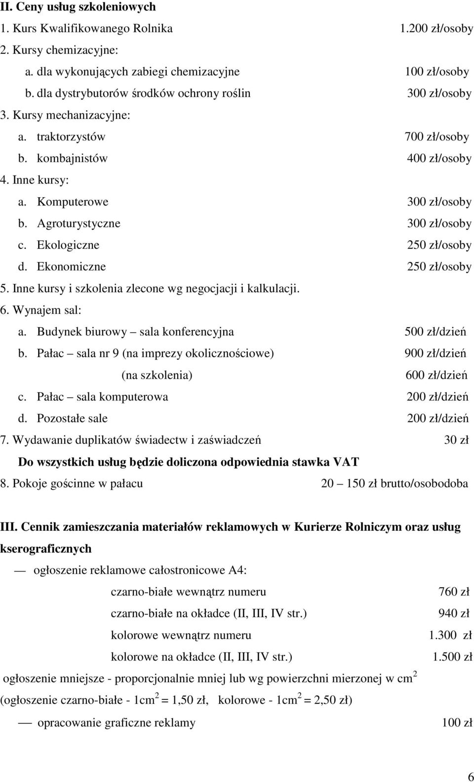 Agroturystyczne 300 zł/osoby c. Ekologiczne 250 zł/osoby d. Ekonomiczne 250 zł/osoby 5. Inne kursy i szkolenia zlecone wg negocjacji i kalkulacji. 6. Wynajem sal: a.
